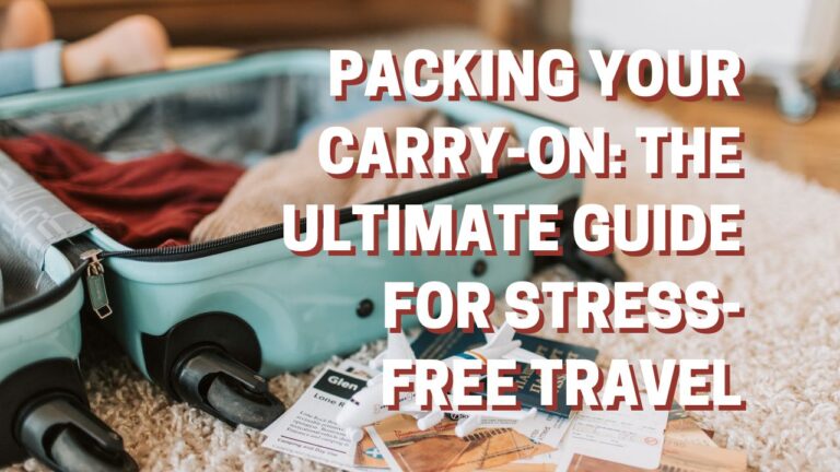 Packing Your Carry-On: The Ultimate Guide for Stress-Free Travel